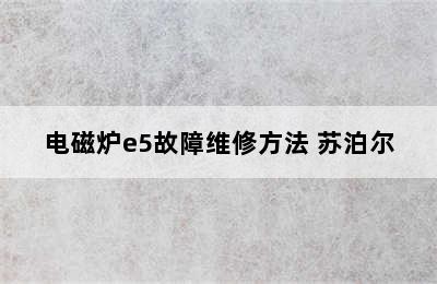 电磁炉e5故障维修方法 苏泊尔